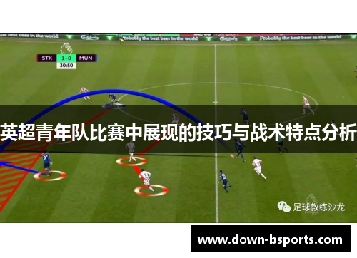 英超青年队比赛中展现的技巧与战术特点分析