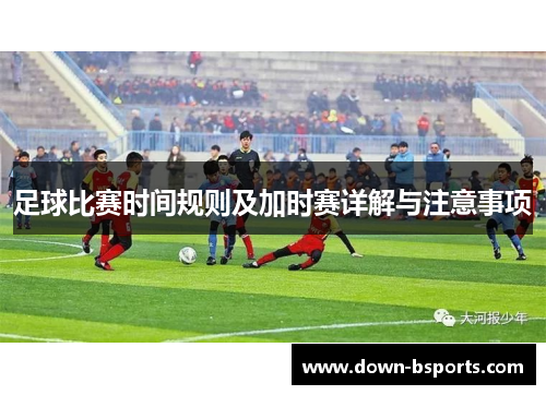 足球比赛时间规则及加时赛详解与注意事项