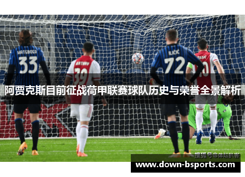 阿贾克斯目前征战荷甲联赛球队历史与荣誉全景解析