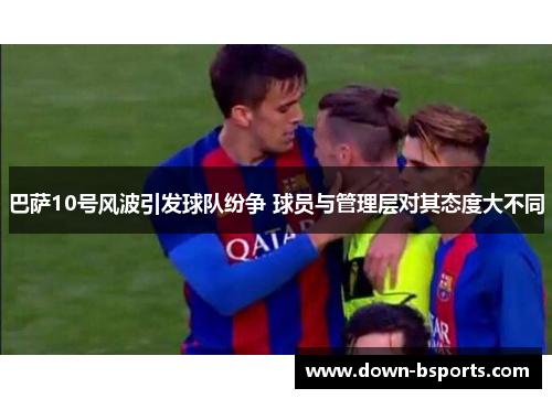 巴萨10号风波引发球队纷争 球员与管理层对其态度大不同