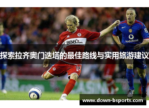 探索拉齐奥门迭塔的最佳路线与实用旅游建议